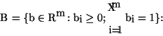 \begin{displaymath}B = \{ \mathbf{b} \in R^m : b_i \geq 0, \sum_{i=1}^m b_i = 1\}.\end{displaymath}
