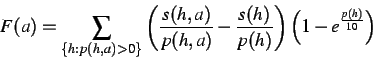 \begin{displaymath}
F(a)=\sum _{\{h:p(h,a)>0\}}\left( \frac{s(h,a)}{p(h,a)}-\frac{s(h)}{p(h)}\right) \left( 1-e^{\frac{p(h)}{10}}\right)
\end{displaymath}
