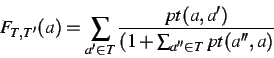 \begin{displaymath}
F_{T,T'}(a)=\sum _{a'\in T}\frac{pt(a,a')}{(1+\sum _{a''\in T}pt(a'',a)}
\end{displaymath}