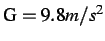 \( \text {G}=9.8m/s^{2} \)