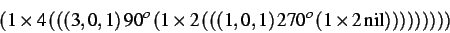 \begin{displaymath}
(1\times 4\, (((3,0,1)\, 90^{o}\, (1\times 2\, (((1,0,1)\, 270^{o}\, (1\times 2\, \text {nil})))))))))
\end{displaymath}
