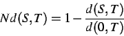 \begin{displaymath}
Nd(S,T)=1-\frac{d(S,T)}{d(0,T)}
\end{displaymath}