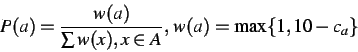 \begin{displaymath}P(a)=\frac{w(a)}{\sum w(x),x\in A},\, w(a)=\max \{1,10-c_{a}\}\end{displaymath}